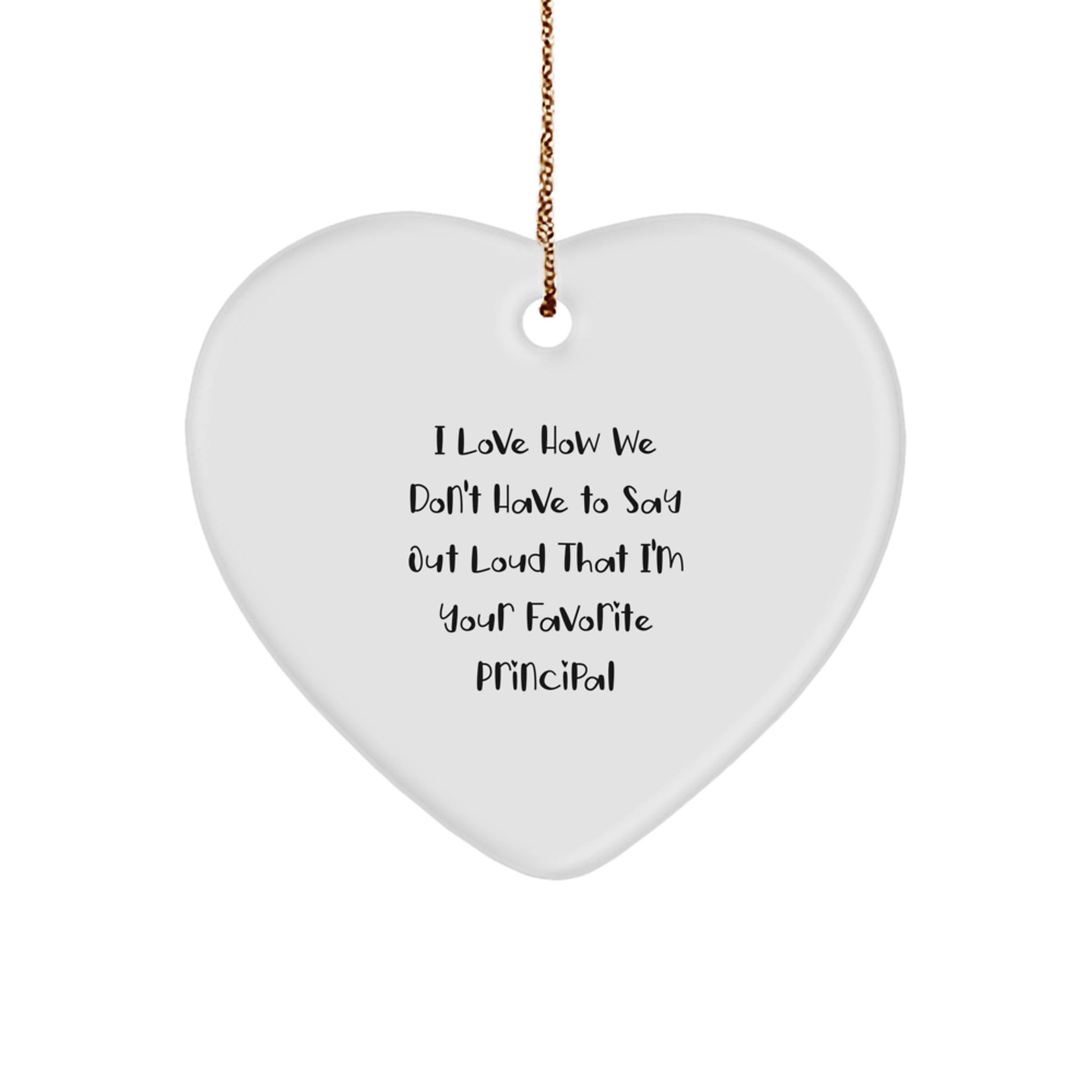 Funny Principal Gifts from Men - 'I Love How We Don't Have To Say Out Loud That I'm Your Favorite Principal' Heart Ornament for Christmas - Image 1