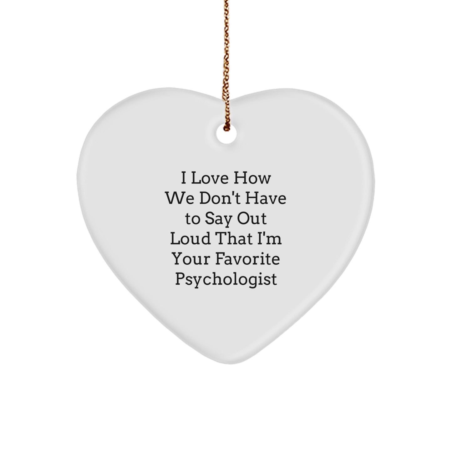 Funny Psychologist Gifts - I Love How We Don't Have To Say Out Loud That I'm Your Favorite Psychologist Heart Ornament, Gifts from Friends to Psychologist, Christmas Unique - Image 1
