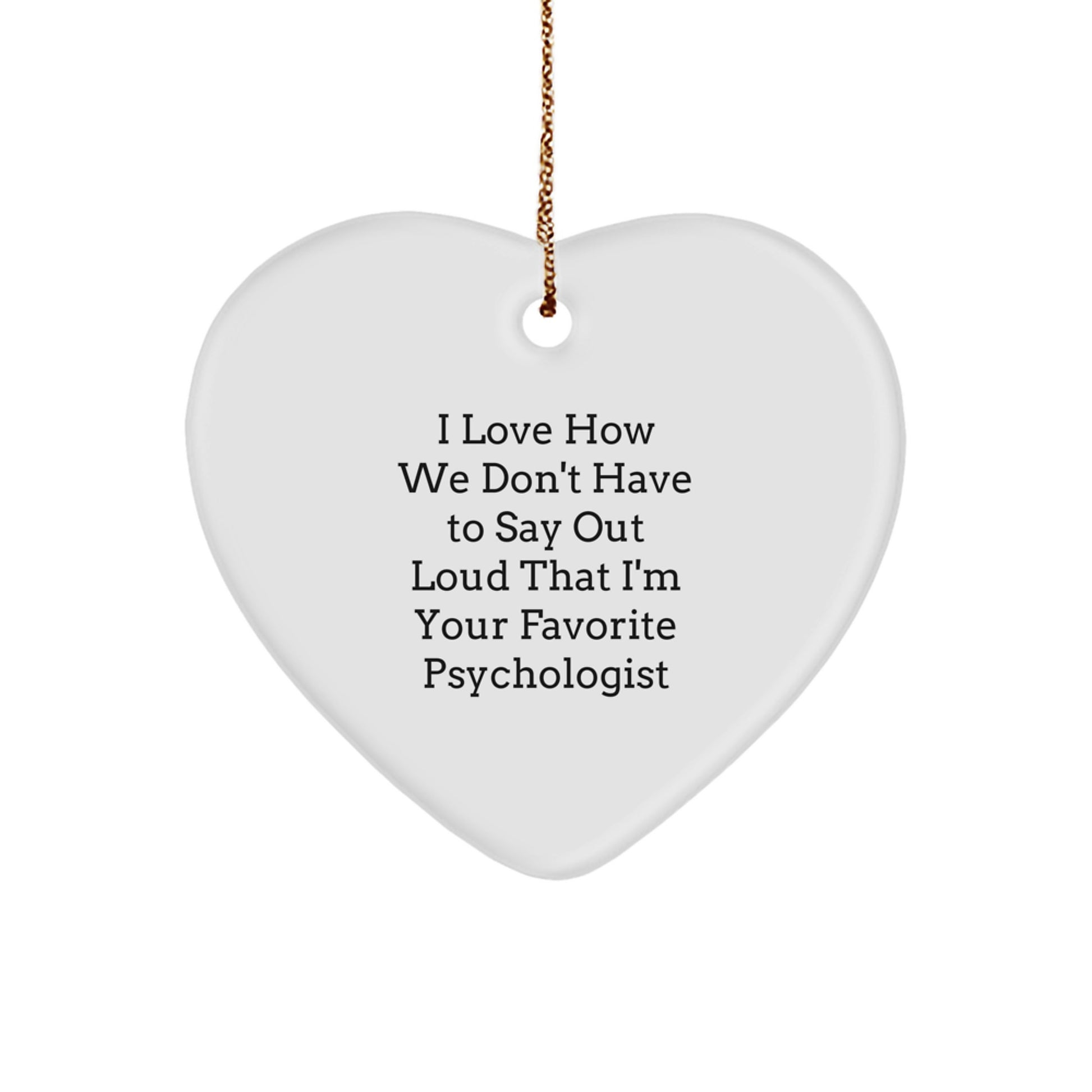 Funny Psychologist Gifts - I Love How We Don't Have To Say Out Loud That I'm Your Favorite Psychologist Heart Ornament, Gifts from Friends to Psychologist, Christmas Unique - Image 1