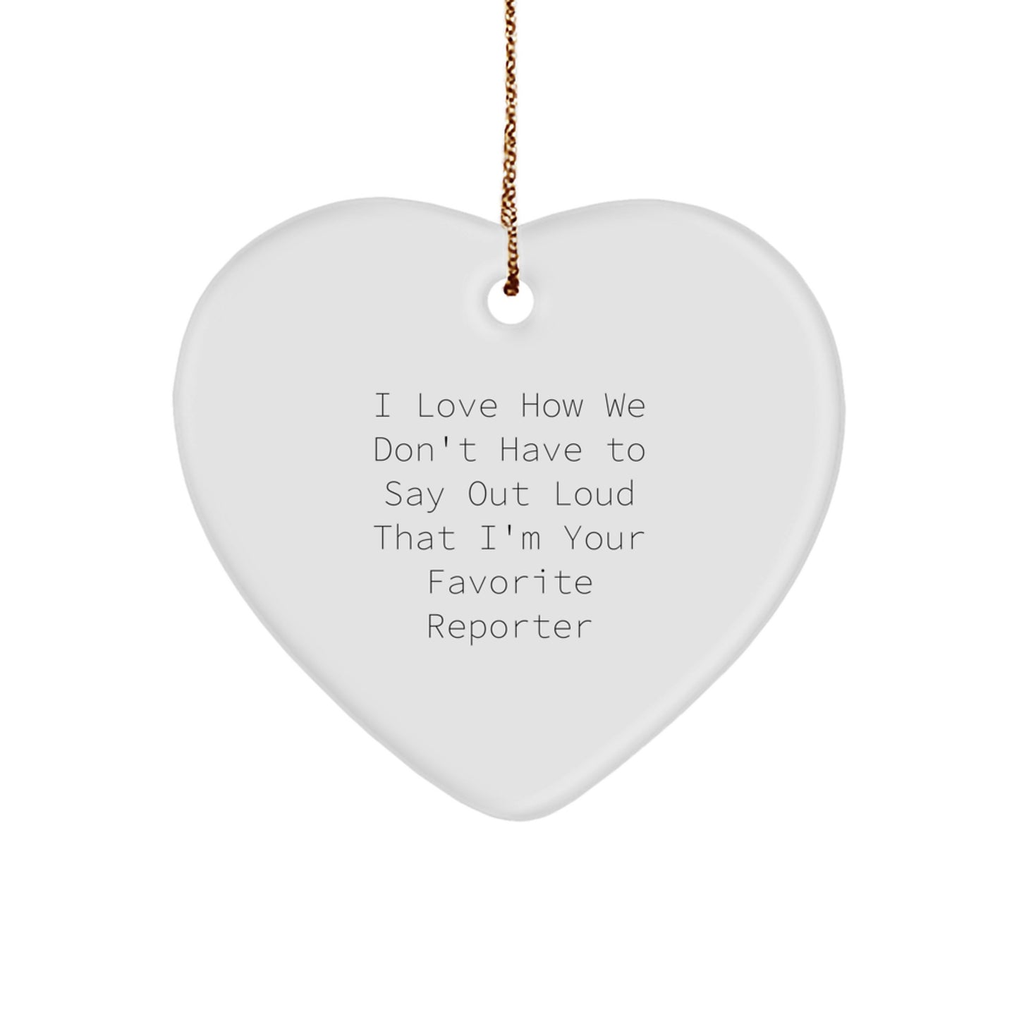 Funny Reporter Gifts from Friends - I Love How We Don't Have To Say Out Loud That I'm Your Favorite Reporter Heart Ornament for Christmas - Image 1