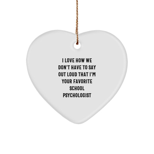 Funny School Psychologist Gifts from Friends, Heart Ornament for Christmas, I Love How We Don't Have To Say Out Loud That I'm Your Favorite Quote, Gifts for School Psychologist - Image 1