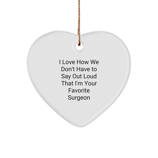 Funny Surgeon Gifts from Men to Surgeon Friends for Christmas - Heart Ornament with I Love How We Don't Have To Say Out Loud That I'm Your Favorite Surgeon Quote - Image 1