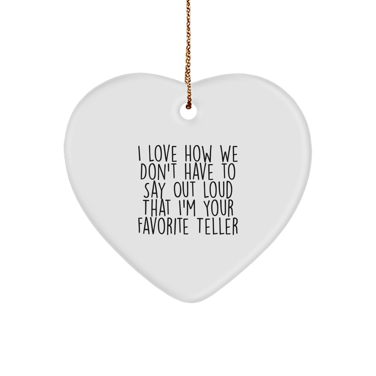 Funny Teller Gifts from Friends, Heart Ornament for Teller at Christmas, I Love How We Don't Have To Say Out Loud That I'm Your Favorite Teller, Gifts for Teller - Image 1