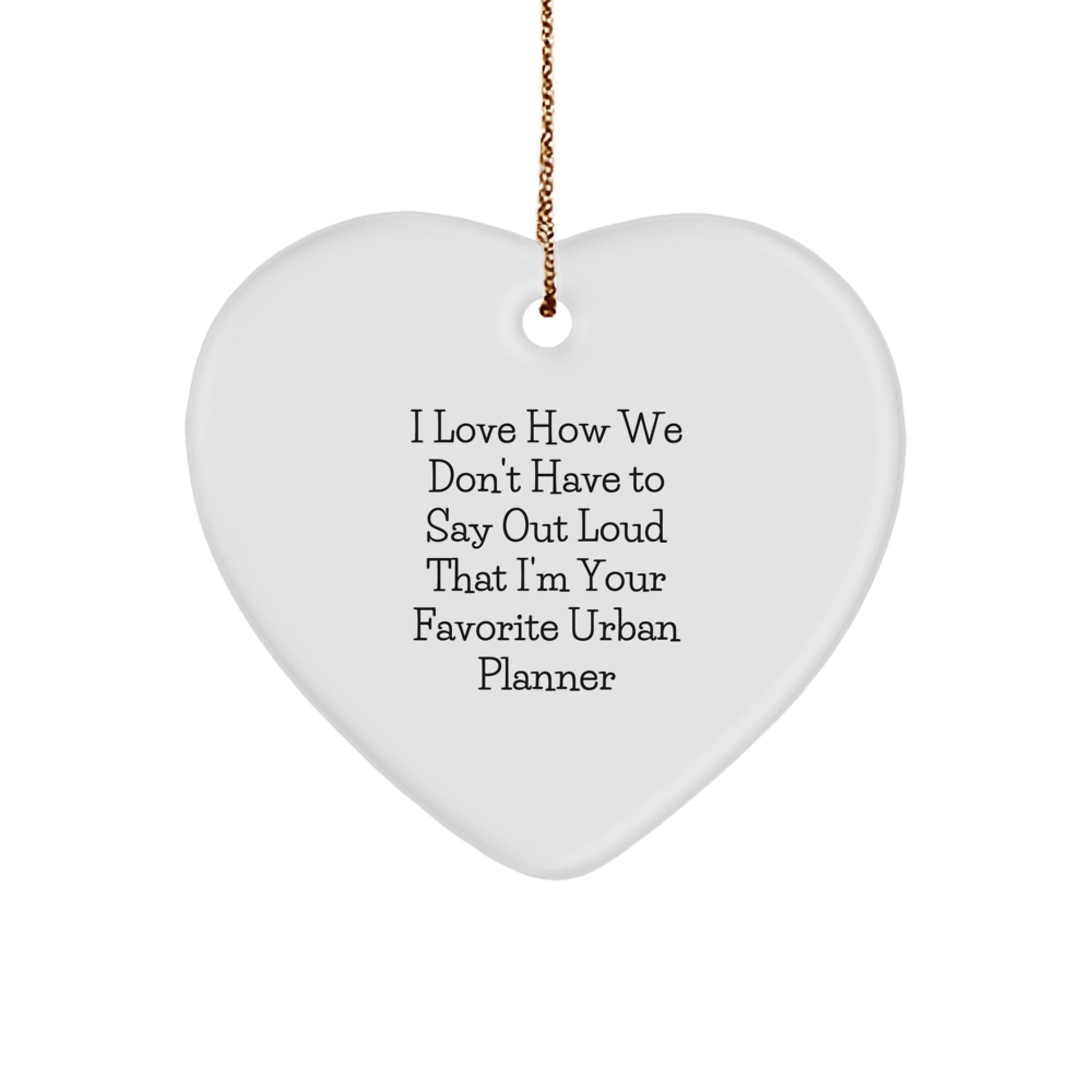 Urban Planner Heart Ornament, Funny Quote Gift for Friends, 'I Love How We Don't Have To Say Out Loud That I'm Your Favorite Urban Planner', Christmas Unique Gifts from Friends - Image 1