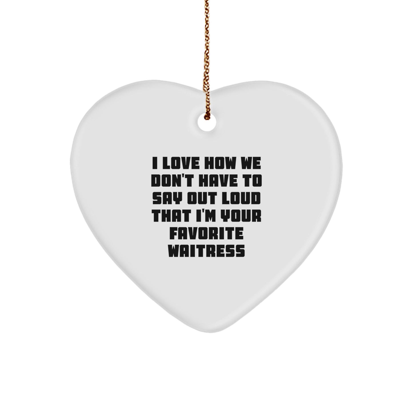 Funny Waitress Gifts from Friends and Family, I Love How We Don't Have To Say Out Loud That I'm Your Favorite Waitress Heart Ornament for Christmas - Image 1