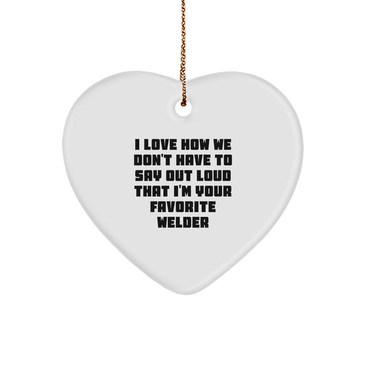 Welders' Favorite Gifts from Friends, Heart Ornament, I Love How We Don't Have To Say Out Loud That I'm Your Favorite Welder, Christmas Unique - Image 1