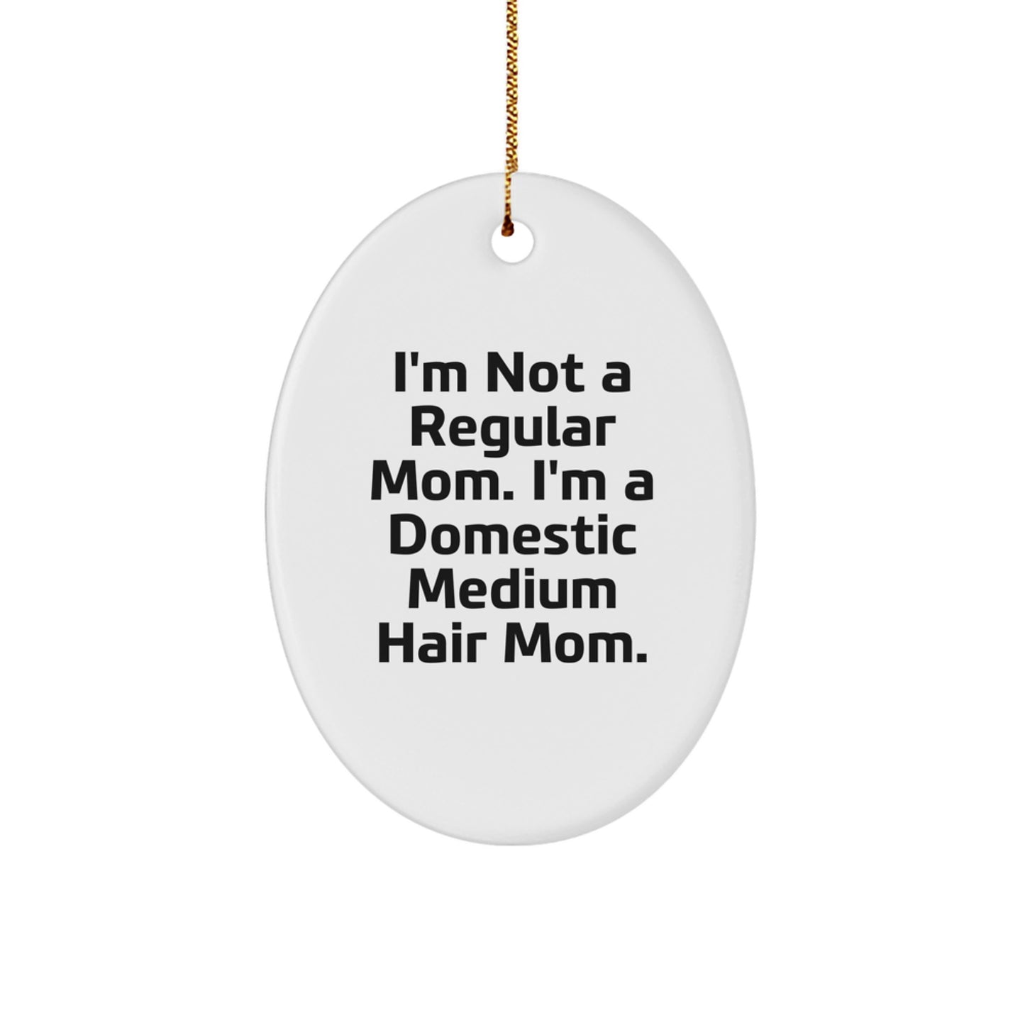 Domestic Medium Hair Mom Oval Ornament, I'm Not A Regular Mom, Funny Christmas Unique Gift for Family Friends, Gifts from Mom to Daughter, Gifts for Domestic Medium Hair Enthusiasts - Image 1