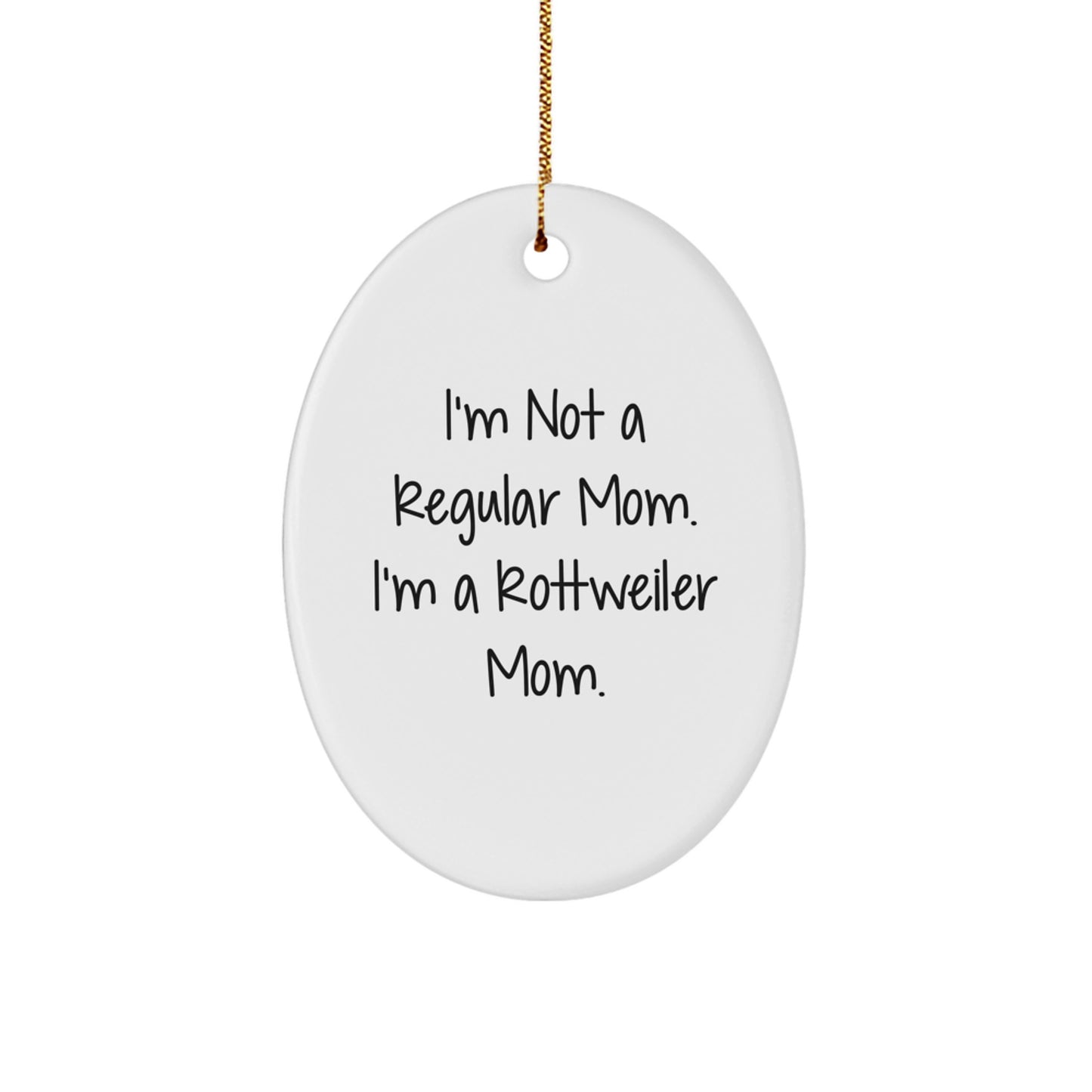 Rottweiler Dog Mom Oval Ornament, Funny Quote Gifts for Rottweiler Dog Lovers from Family, 'I'm Not A Regular Mom. I'm A Rottweiler Mom.' - Image 1