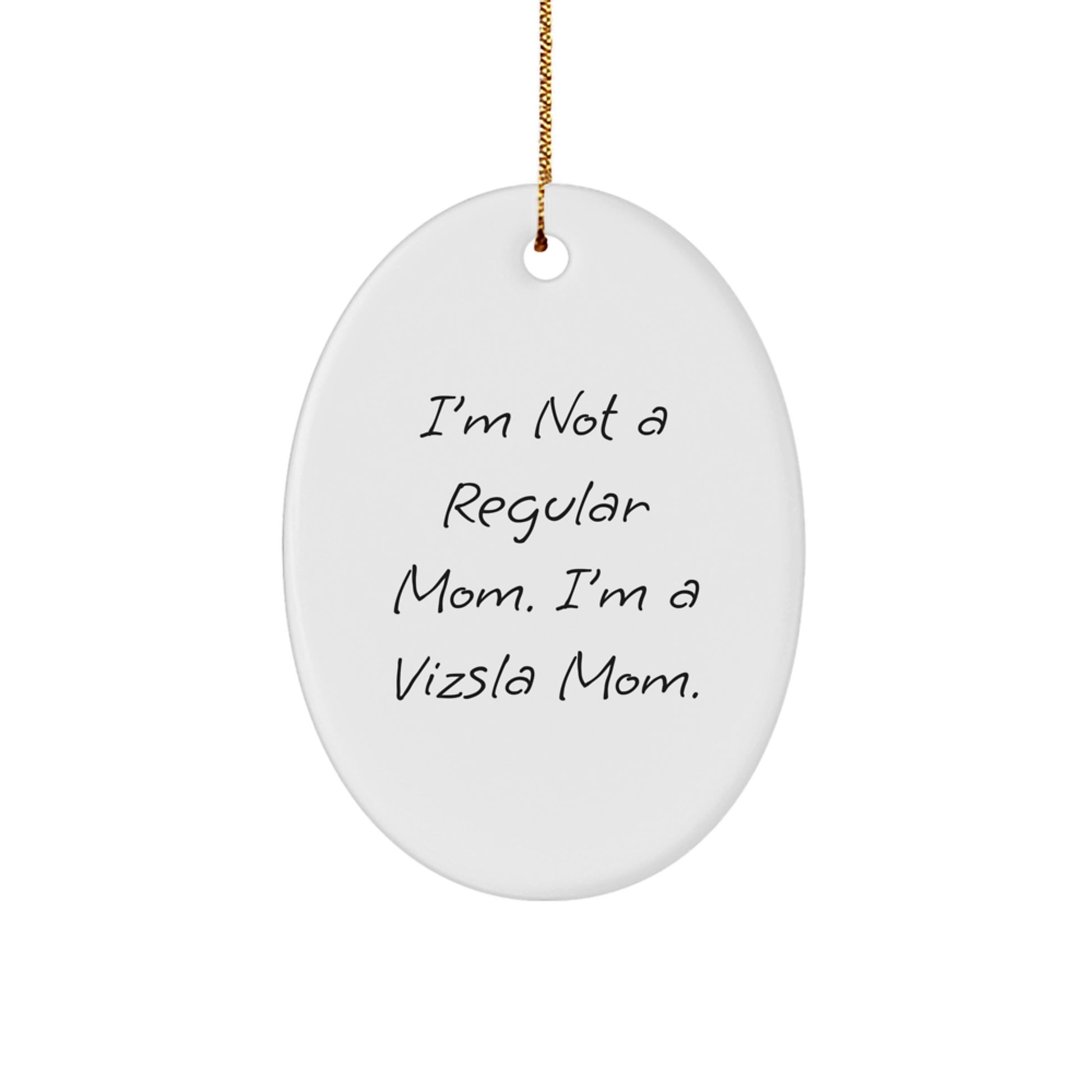 Vizsla Dog Mom Gifts for Christmas - Oval Ornament with Funny Quote 'I'm Not A Regular Mom. I'm A Vizsla Mom.' - Image 1