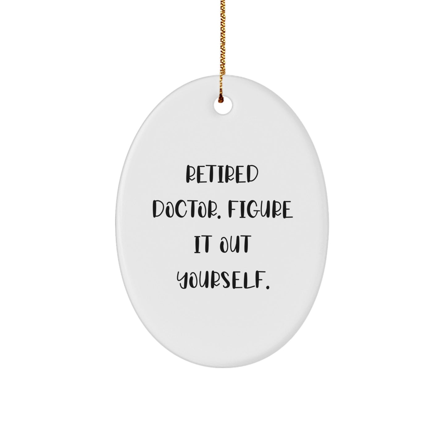 Funny Doctor Gifts from Men to Retired Doctors - Oval Ornament with 'Retired Doctor. Figure It Out Yourself.' Quote for Christmas - Image 1