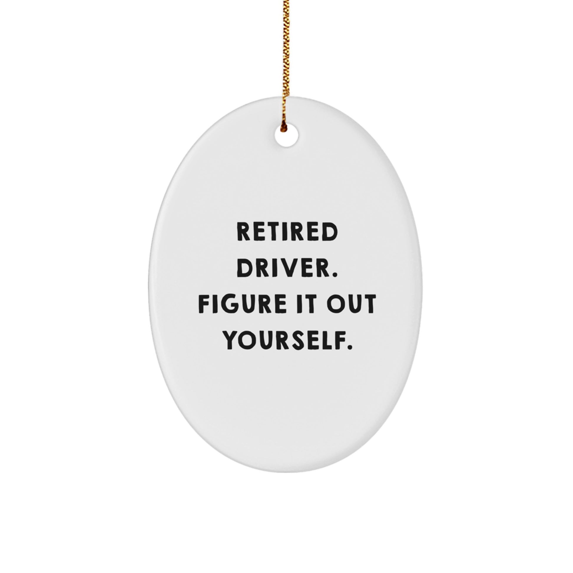 Funny Driver Gifts for Him from Family - Retired Driver Figure It Out Yourself Oval Ornament for Christmas - Image 1