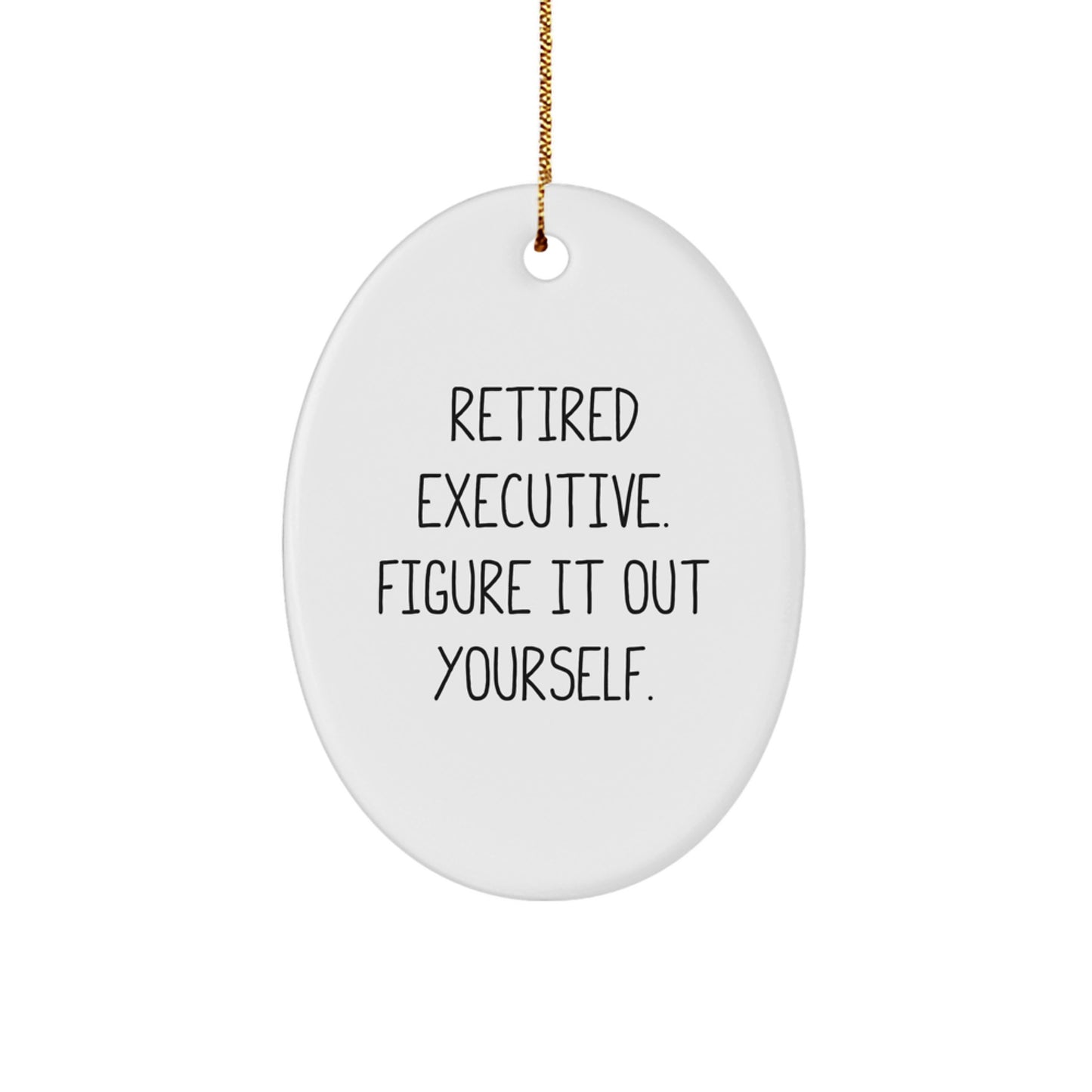 Executive Oval Ornament, 'Retired Executive. Figure It Out Yourself.' Funny Christmas Unique Gift for Men by Gifts from Family - Image 1