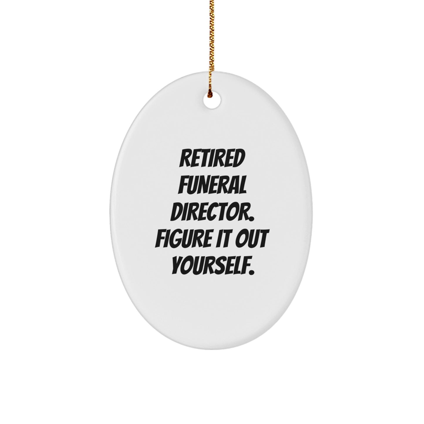 Funny Funeral Director Gifts from-Men, Gifts for Funeral Director - Oval Ornament, 'Retired Funeral Director. Figure It Out Yourself.' - Image 1