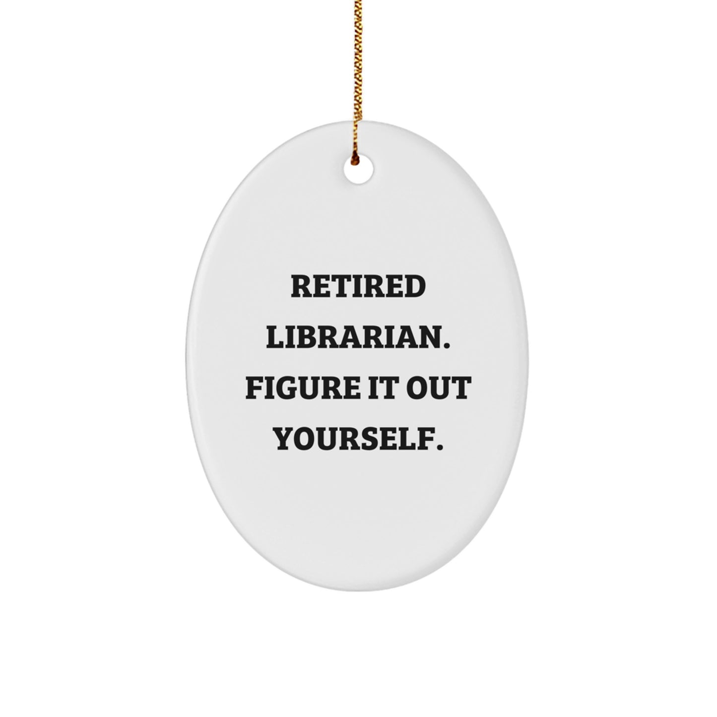 Librarian Gifts - Oval Ornament with Funny Quote 'Retired Librarian. Figure It Out Yourself.' - Christmas Unique Gifts from Friends for Librarians - Image 1