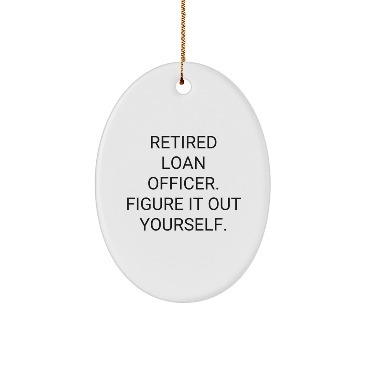 Funny Loan Officer Gifts - Unique Oval Ornament for Men or Women - Retired Loan Officer Figure It Out Yourself - Christmas Unique Gifts from Friends - Image 1