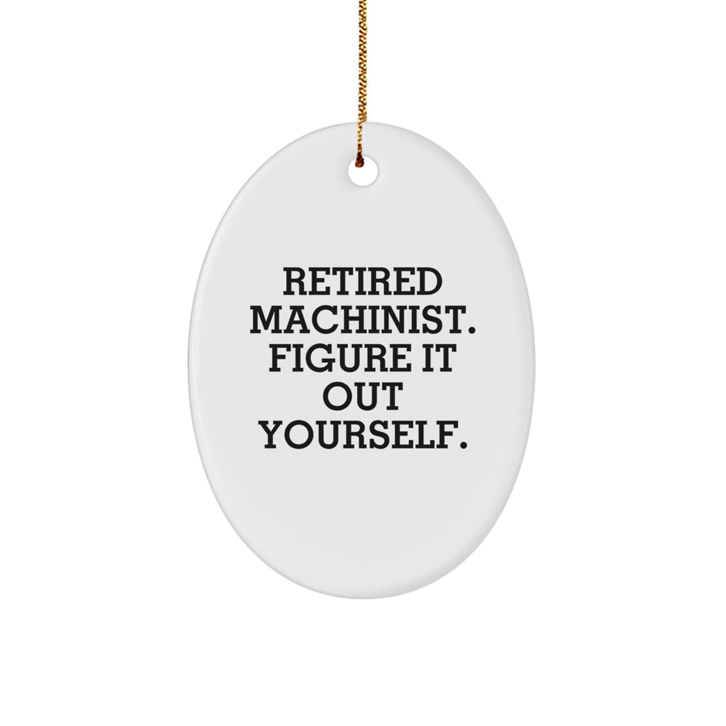 Funny Machinist Gifts for Men, Oval Ornament with Retired Machinist Figure It Out Yourself Quote, Christmas Unique Gifts from Family to Machinist - Image 1