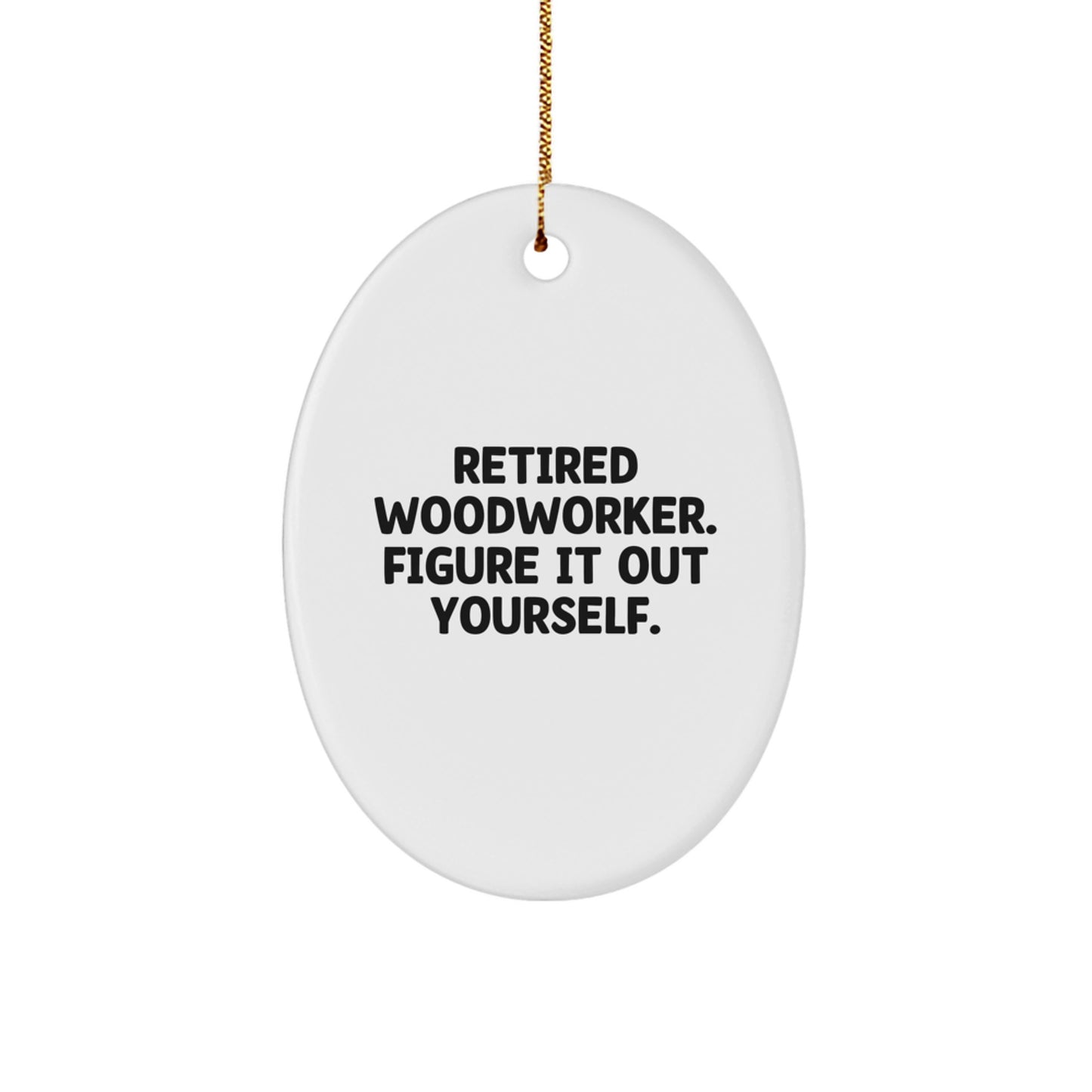 Woodworker Gifts from Friends - Oval Ornament for Men, Women, or Family - Retired Woodworker Figure It Out Yourself Quote, White, 3.25" tall - Unique Christmas Unique Gifts for Woodworkers - Image 1