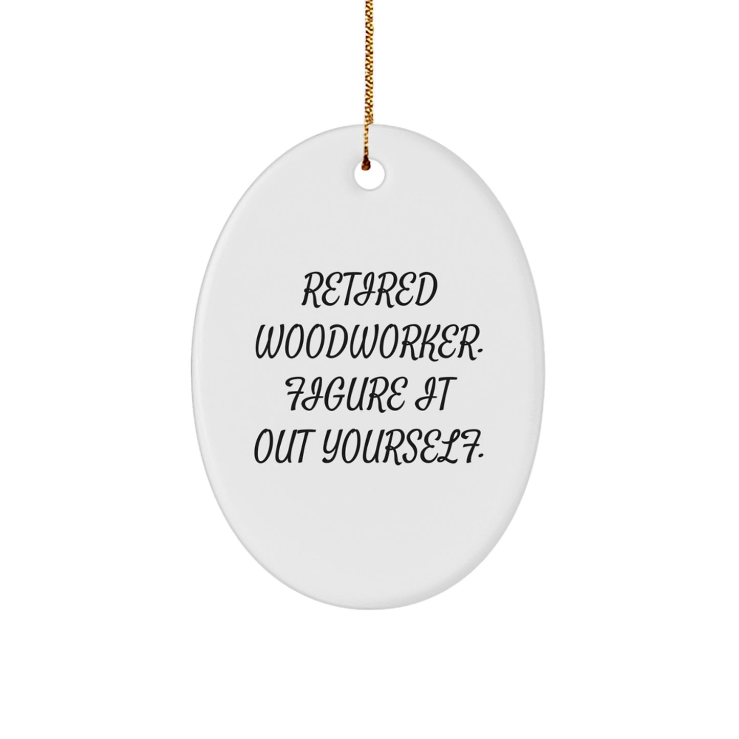 Woodworker Gifts from Family - Retired Woodworker. Figure It Out Yourself. Oval Ornament, Christmas Unique Gifts for Woodworkers - Image 1