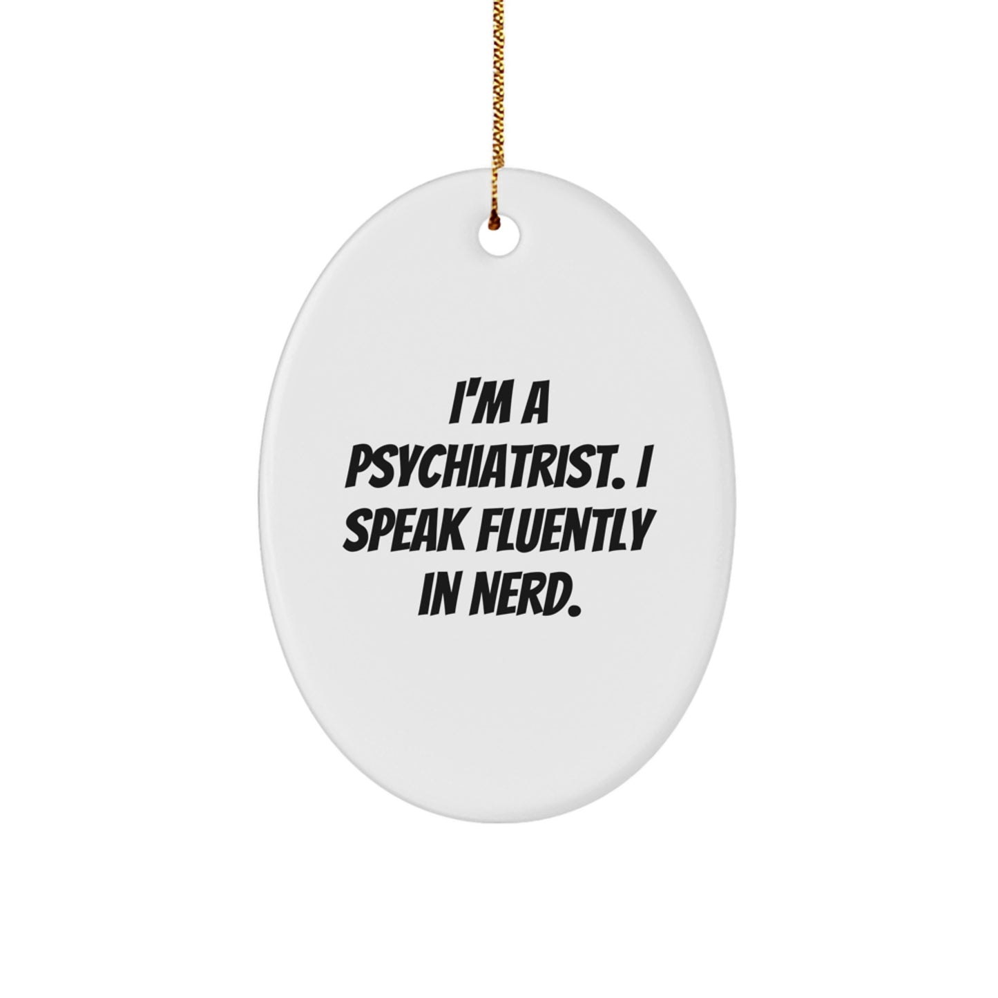 Funny Psychiatrist Gift, 'I'm A Psychiatrist. I Speak Fluently In genius.' Oval Ornament for Christmas, Gifts from Men to Friends - Image 1