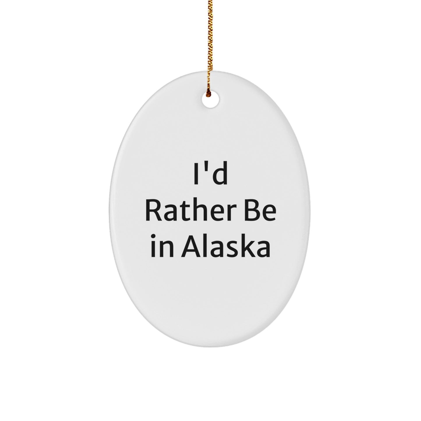 Funny Alaska Oval Ornaments Gifts from Men to Friends and Family I'd Rather Be In Alaska Christmas Unique Gifts - Image 1