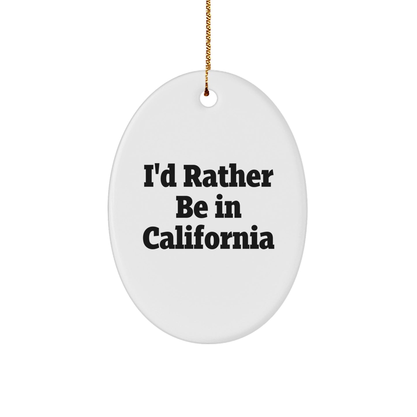 California Oval Ornament I'd Rather Be In California Funny Quote Gifts from Friends and Family for California Lovers Christmas Unique Gifts - Image 1