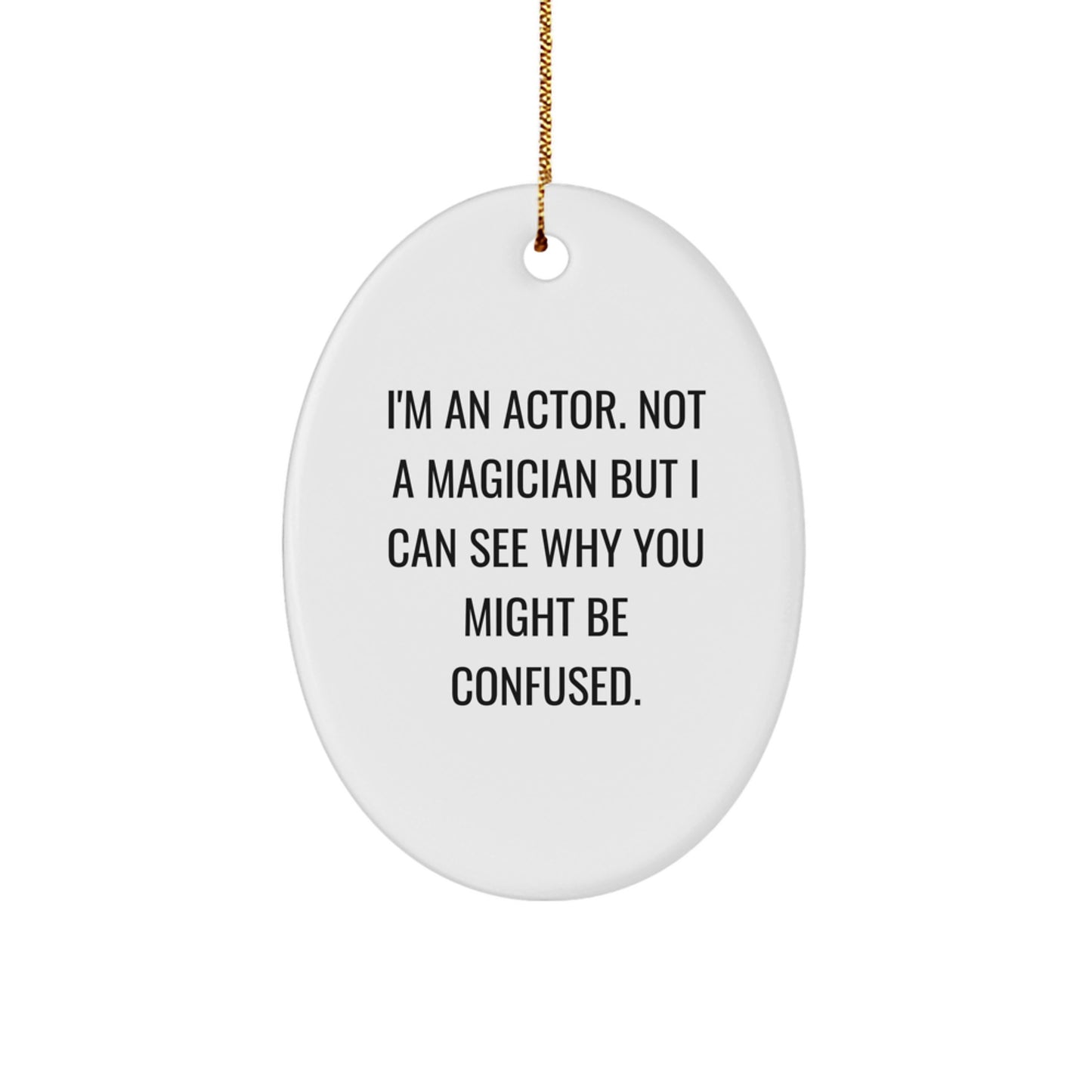 Actor Gifts from Friends - I'm An Actor Not A Magician But I Can See Why You Might Be Confused. - Oval Ornament for Men, Women, Family, Coworkers - Christmas Unique Gifts - Image 1