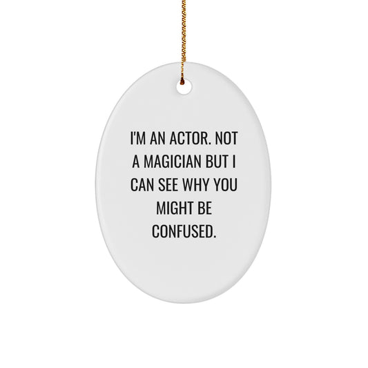 Actor Gifts from Friends - I'm An Actor Not A Magician But I Can See Why You Might Be Confused. - Oval Ornament for Men, Women, Family, Coworkers - Christmas Unique Gifts - Image 1