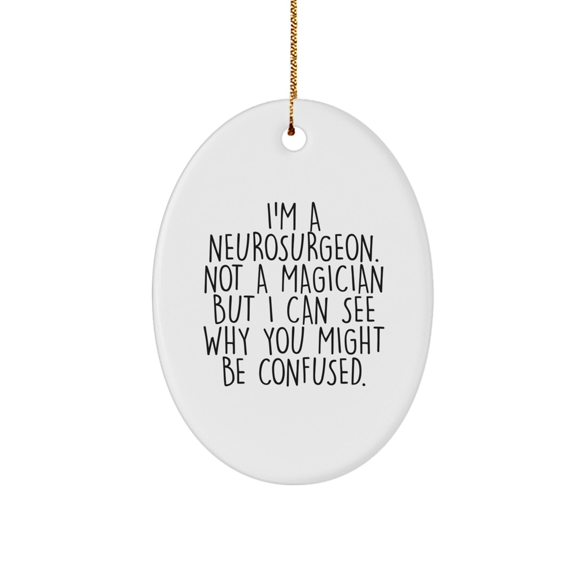 Neurosurgeon Gifts from Friends - Funny Oval Ornament, I'm A Neurosurgeon. Not A Magician But I Can See Why You Might Be Confused., Christmas Unique Gifts for Neurosurgeon - Image 1