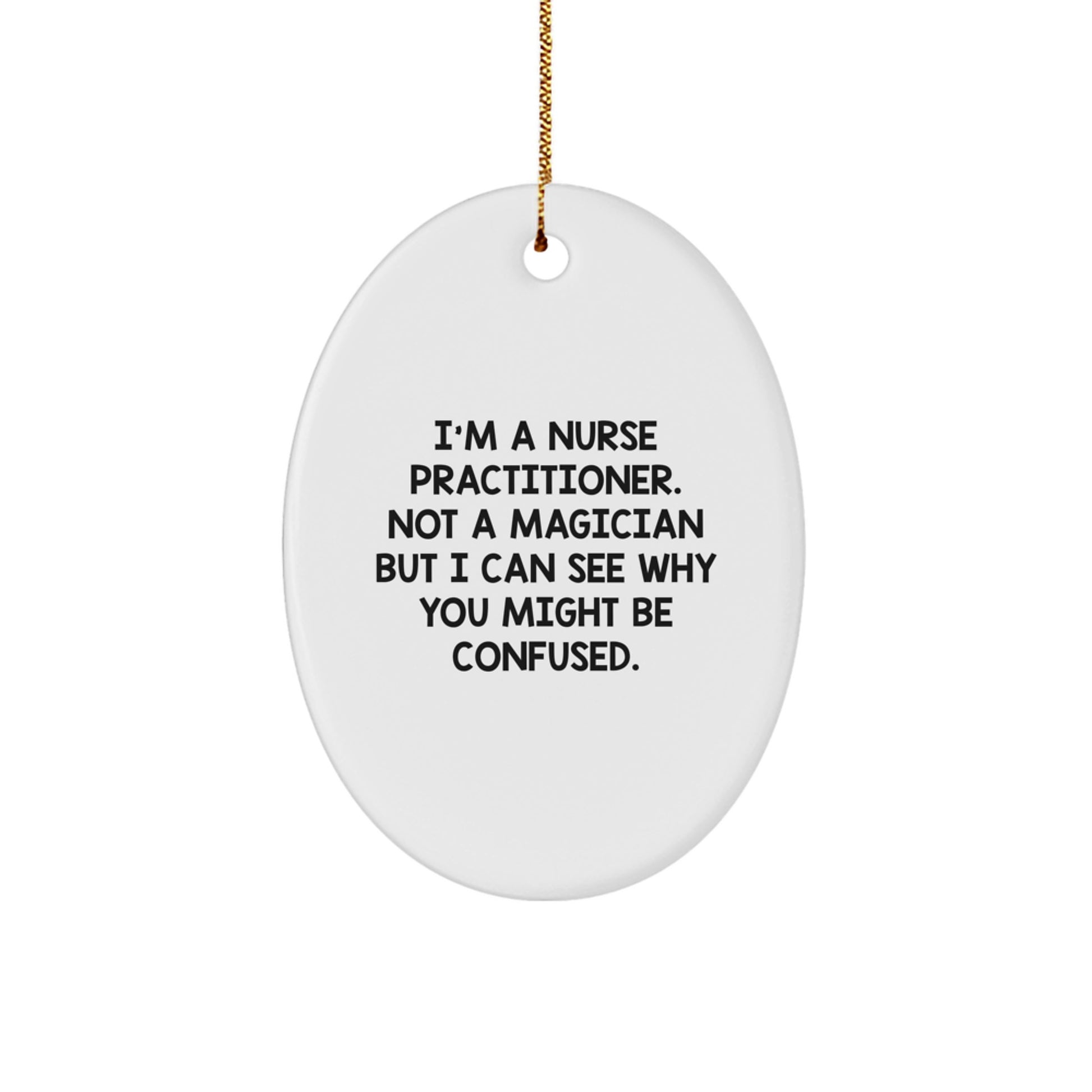 Nurse Practitioner Gifts from Family - Oval Ornament for Christmas with Humorous Quote 'I'm A Nurse Practitioner. Not A Magician But I Can See Why You Might Be Confused.' - Image 1