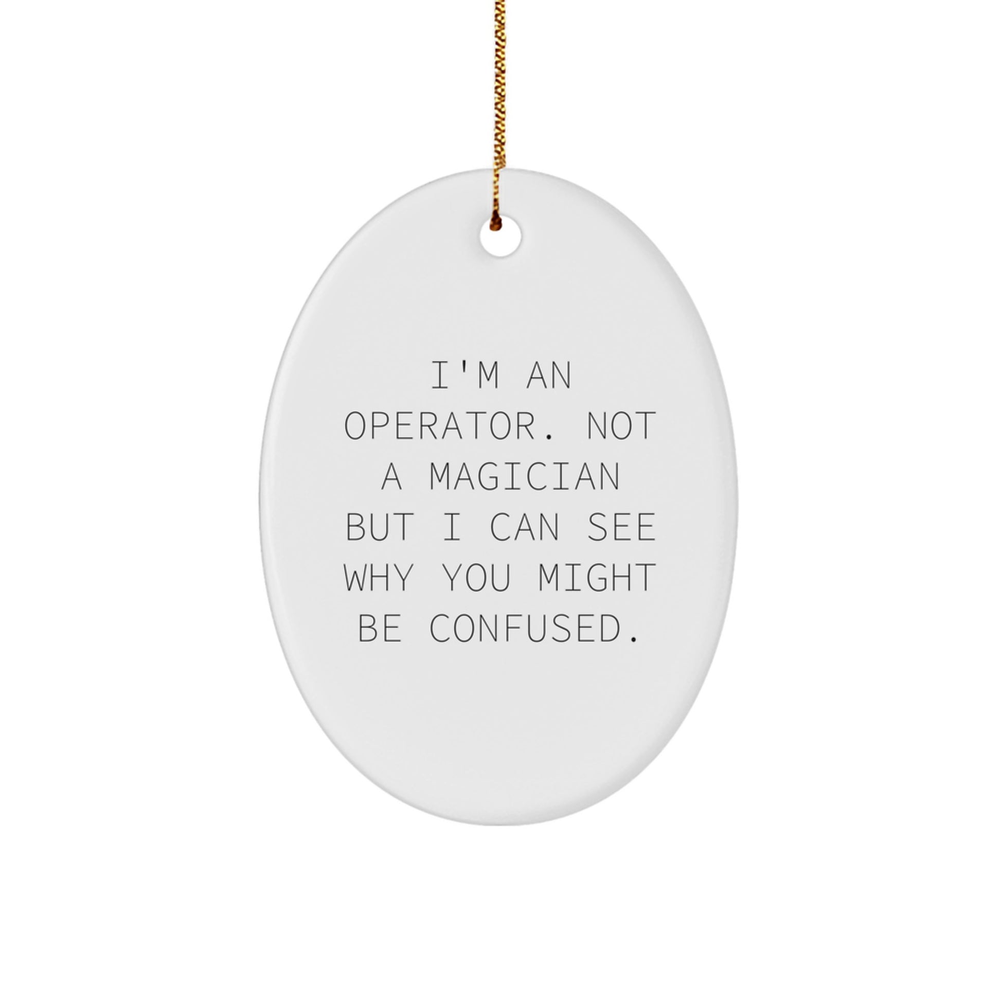 Operator Gifts, I'm An Operator. Not A Magician But I Can See Why You Might Be Confused., Funny Oval Ornament, Christmas Unique Gifts for Men from Family - Image 1