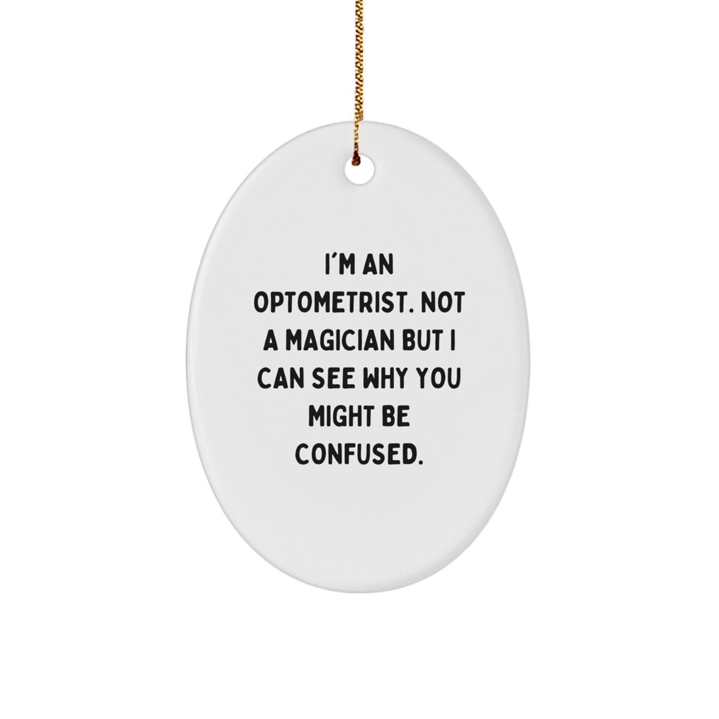 Optometrist Gifts from Friends, Christmas Unique Oval Ornament, 'I'm An Optometrist. Not A Magician But I Can See Why You Might Be Confused.' - Image 1