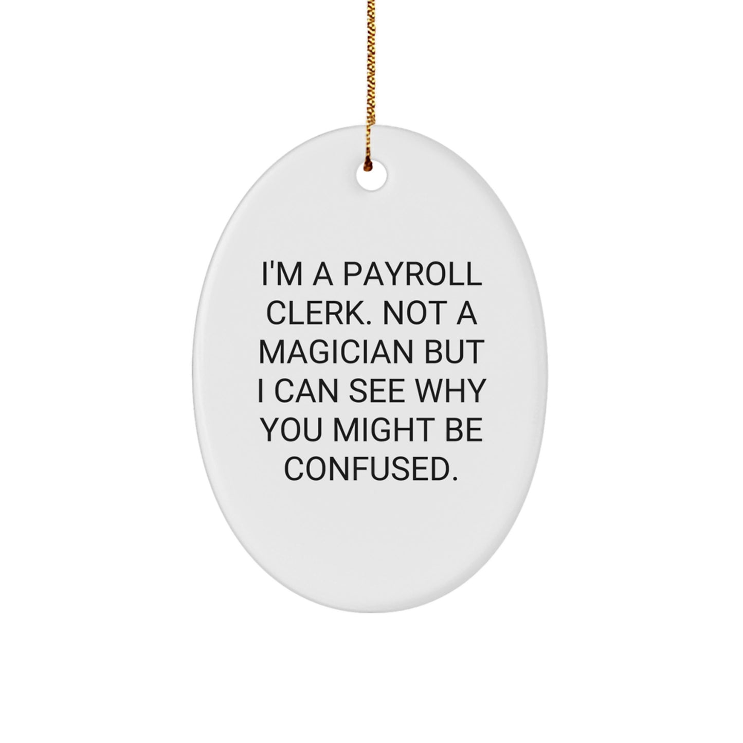 Funny Payroll Clerk Gifts from Friends - Oval Ornament with 'I'm A Payroll Clerk. Not A Magician But I Can See Why You Might Be Confused.' Quote for Christmas - Image 1