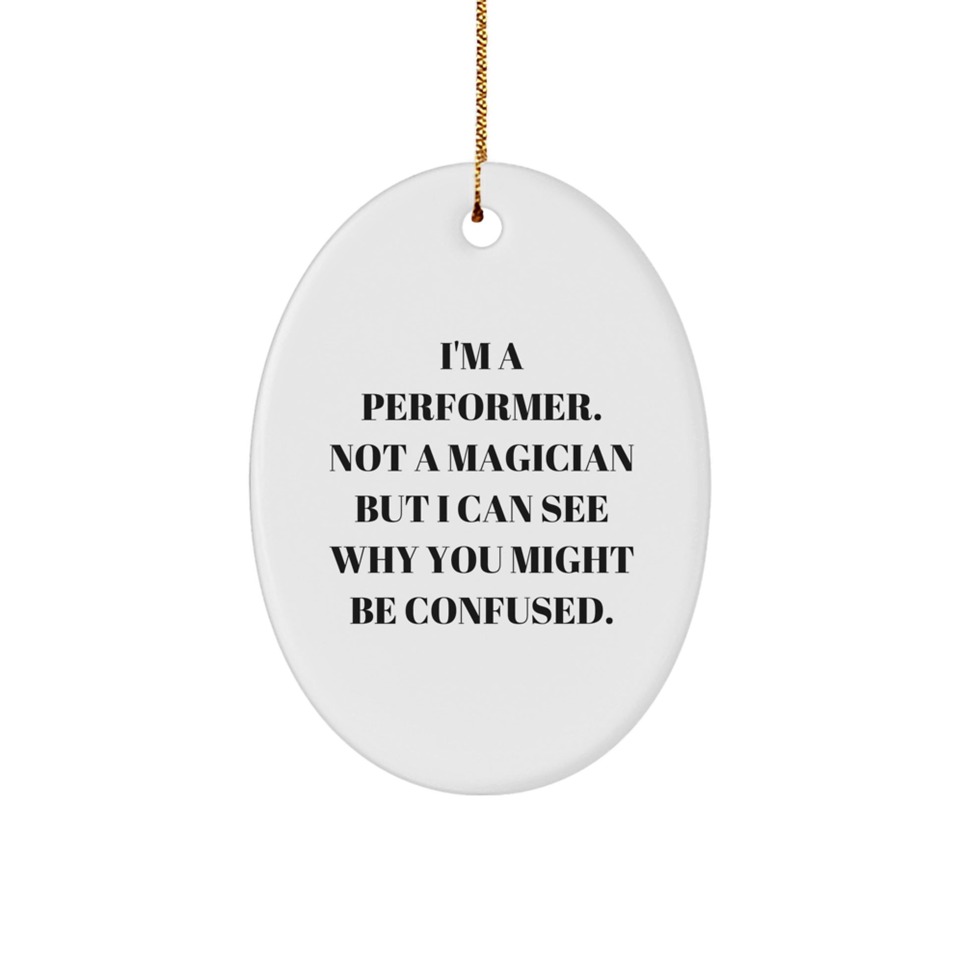 Funny Performer Oval Ornament Gifts for Men from Friends, I'm A Performer, Not A Magician But I Can See Why You Might Be Confused, Christmas Unique Presents - Image 1