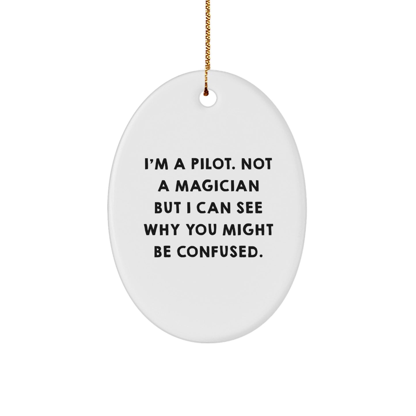 Pilot Gifts from Friends to Pilot, I'm A Pilot. Not A Magician But I Can See Why You Might Be Confused. Oval Ornament for Christmas - Image 1