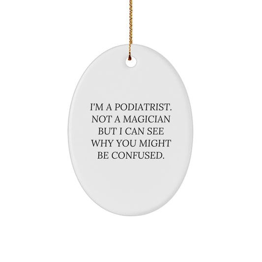 Funny Podiatrist Gifts from Friends - I'm A Podiatrist. Not A Magician But I Can See Why You Might Be Confused. - Oval Ornament for Christmas - Image 1