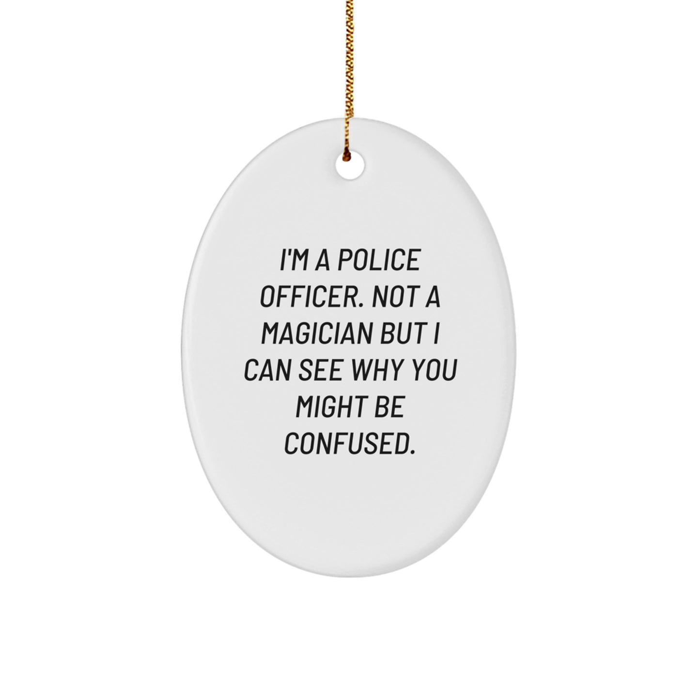 Funny Police Officer Oval Ornament Gifts from Men for Christmas - 'I'm A Police Officer. Not A Magician But I Can See Why You Might Be Confused.' - Image 1