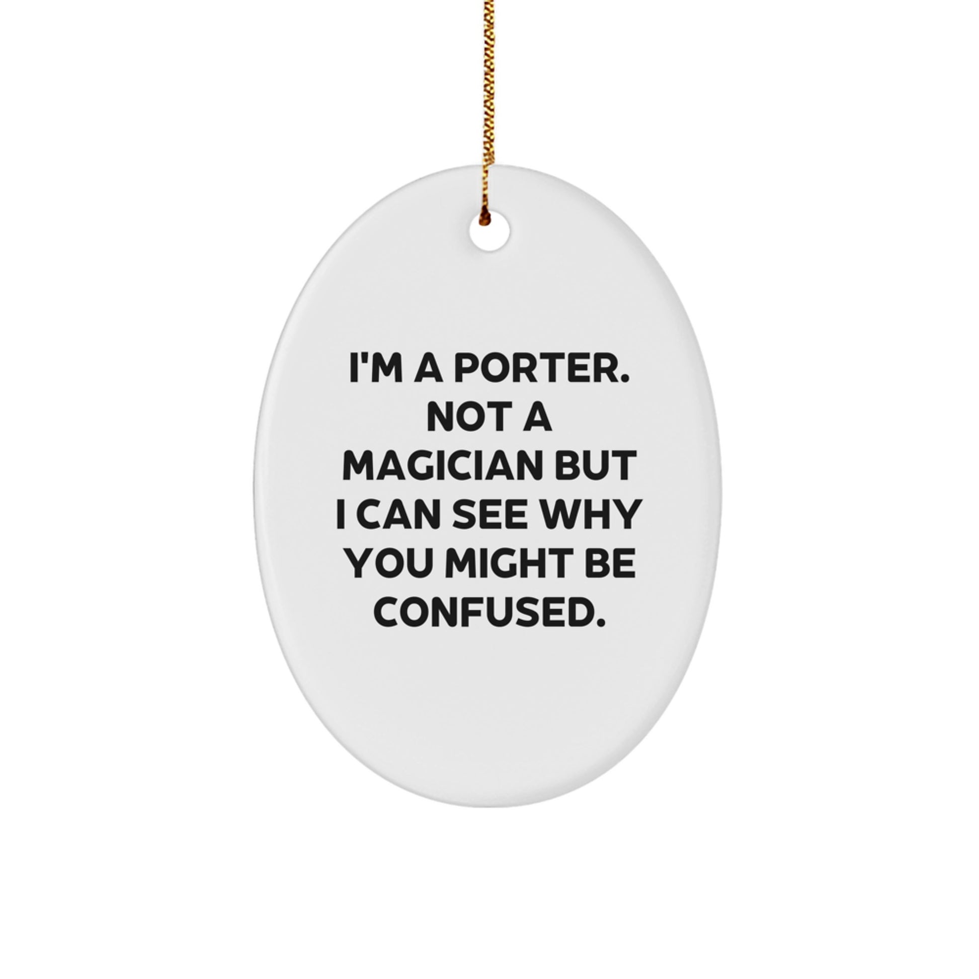 Funny Porter Gifts for Him, I'm A Porter Not A Magician But I Can See Why You Might Be Confused, Oval Ornament, Christmas Unique Presents for Porter from Friends, Family, Coworkers - Image 1