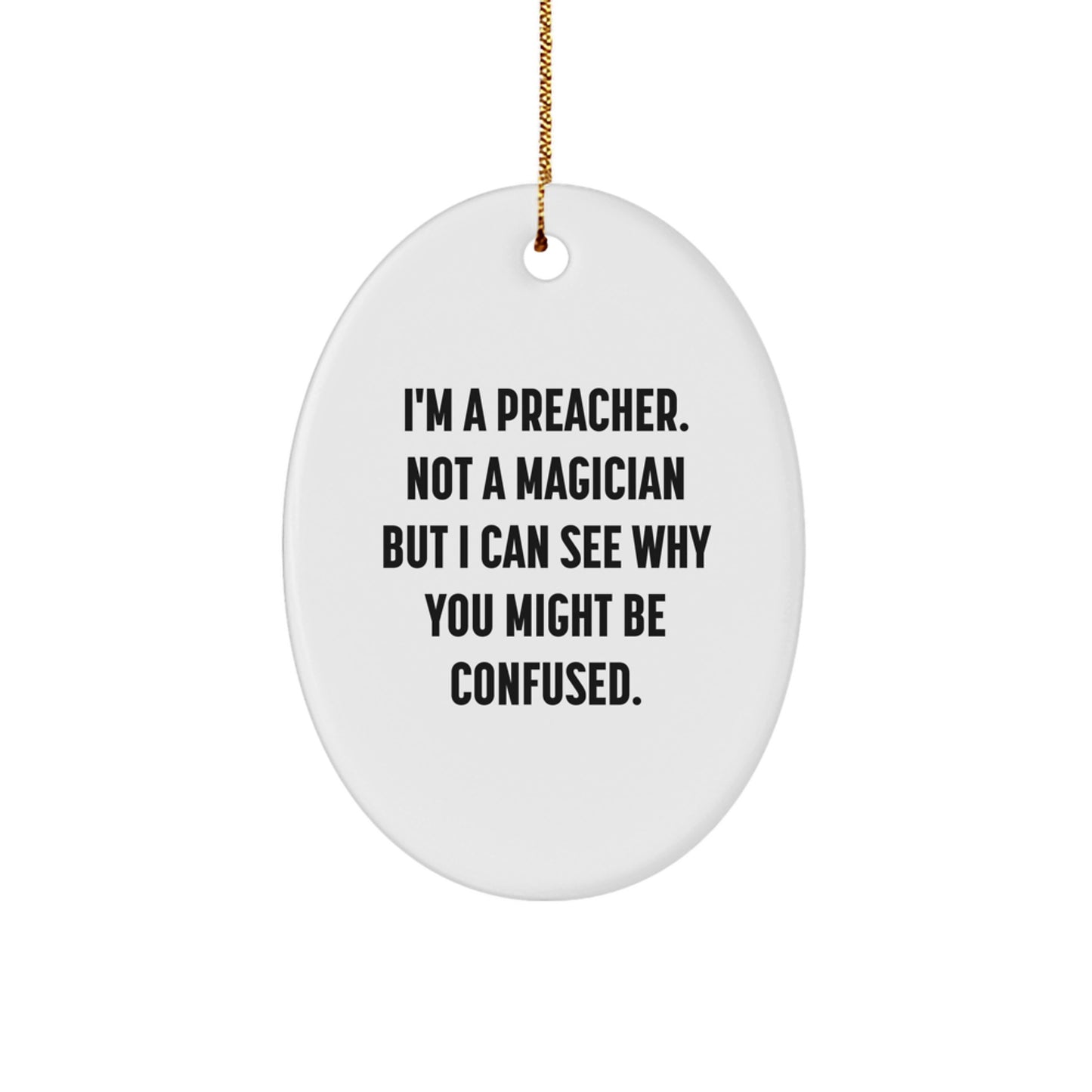 Funny Preacher Gifts from Friends - I'm A Preacher. Not A Magician But I Can See Why You Might Be Confused. Oval Ornament for Preachers - Image 1
