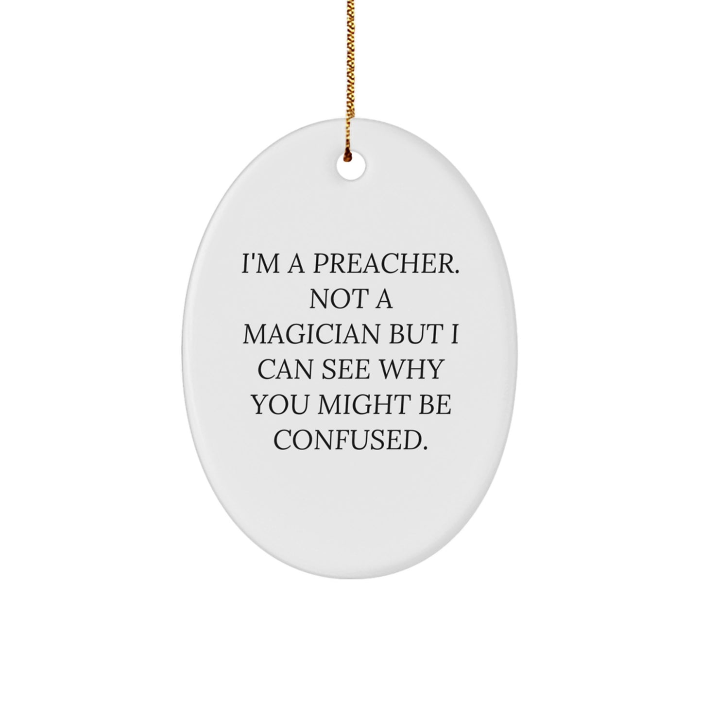 Funny Preacher Gifts from Friends for Christmas - Oval Ornament with I'm A Preacher. Not A Magician But I Can See Why You Might Be Confused. - Image 1