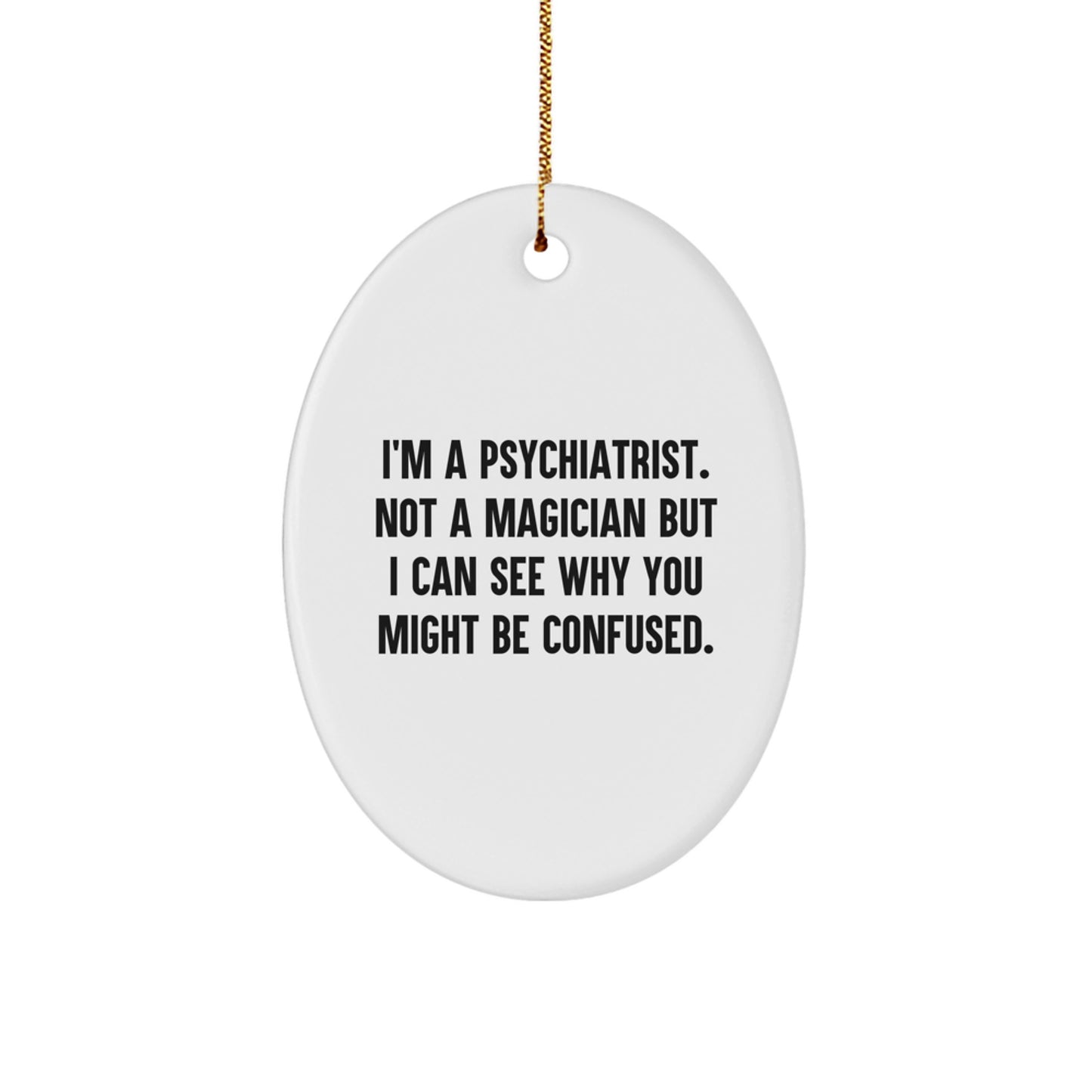 Psychiatrist Gifts from Friends, Gifts for Psychiatrist Christmas Unique Oval Ornament, I'm A Psychiatrist. Not A Magician But I Can See Why You Might Be Confused., Funny Psychiatrist Present - Image 1