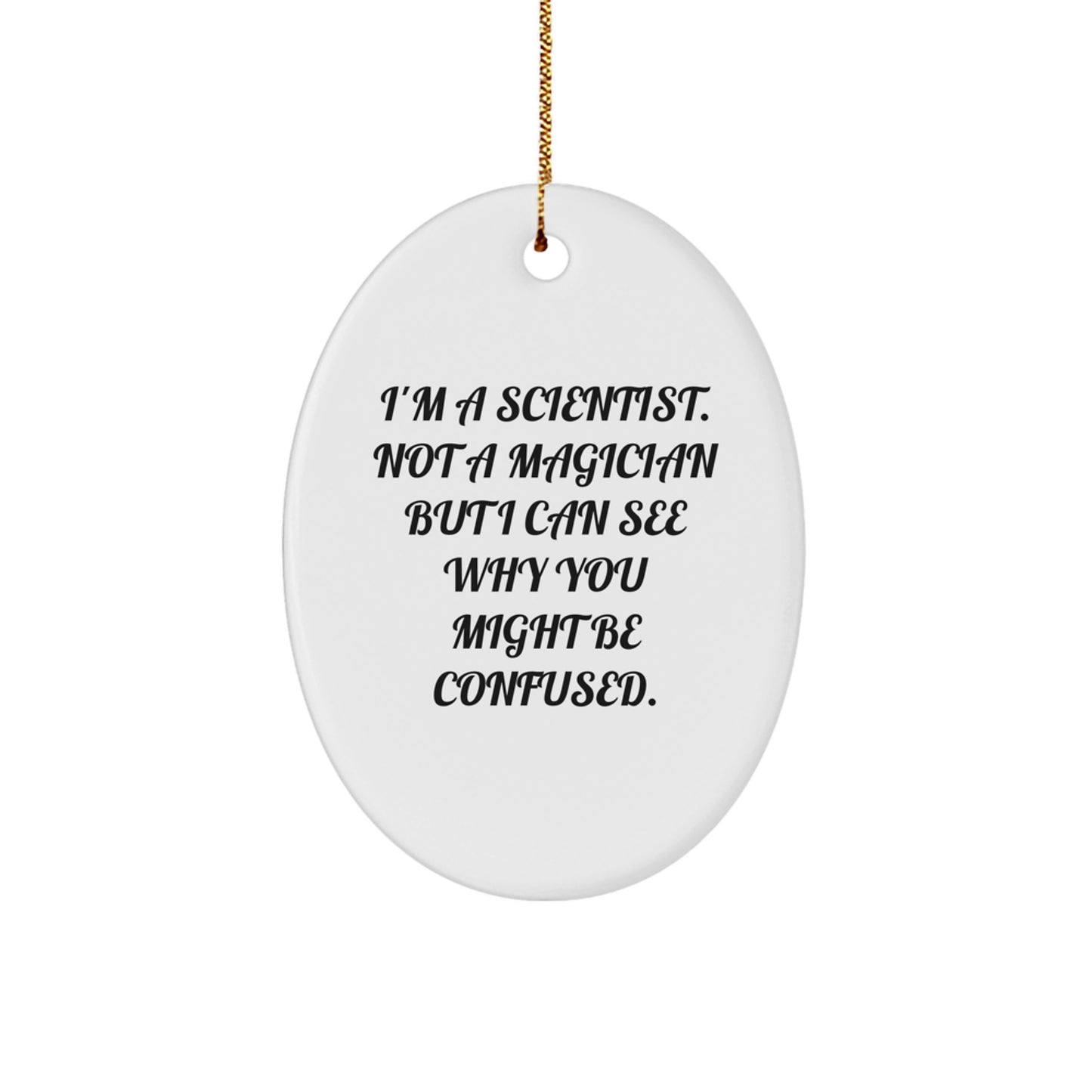 Funny Scientist Gifts for Him, Oval Ornament, I'm A Scientist. Not A Magician But I Can See Why You Might Be Confused., Gifts from Men for Scientist at Christmas - Image 1
