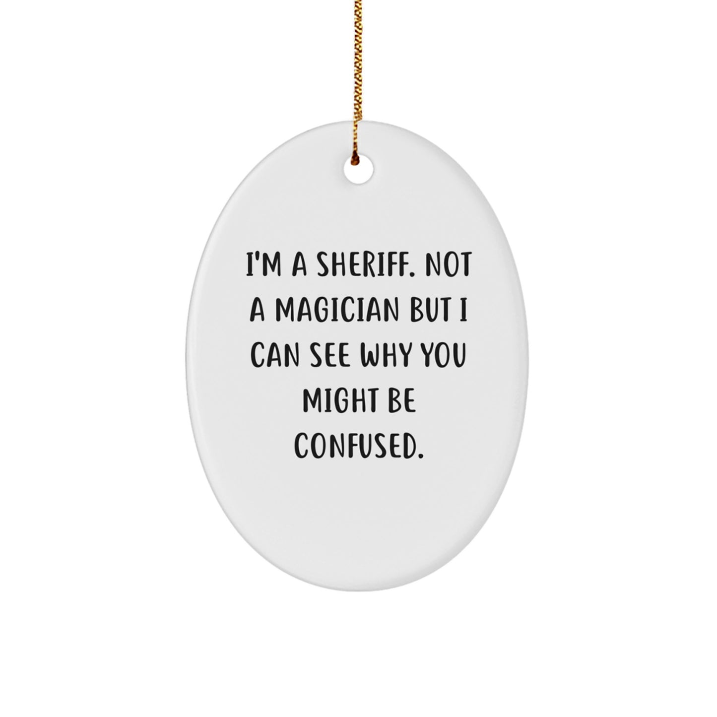 Funny Sheriff Gifts from Friends - Oval Ornament, I'm A Sheriff Not A Magician But I Can See Why You Might Be Confused. Christmas Unique Gifts for Sheriff Men - Image 1