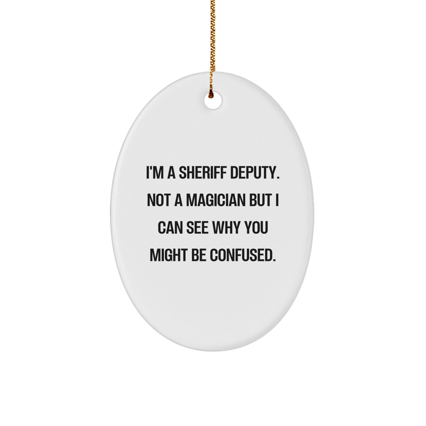 Sheriff Deputy Oval Ornament - Funny Christmas Unique Gifts for Him from Family, Friends, Coworkers - 'I'm A Sheriff Deputy. Not A Magician...' - Image 1