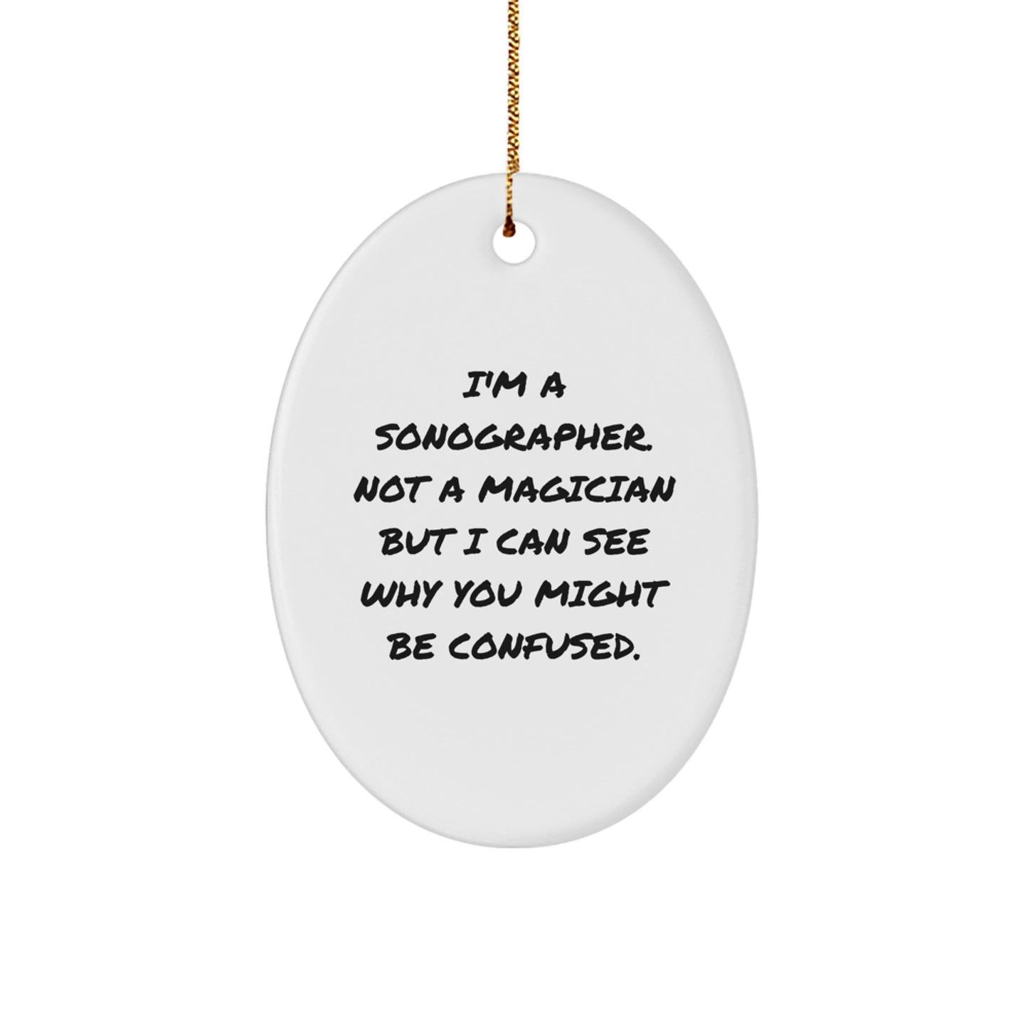 Funny Sonographer Gifts from Friends, Unique Oval Ornament for Christmas Unique Gifts, I'm A Sonographer Not A Magician But I Can See Why You Might Be Confused. - Image 1