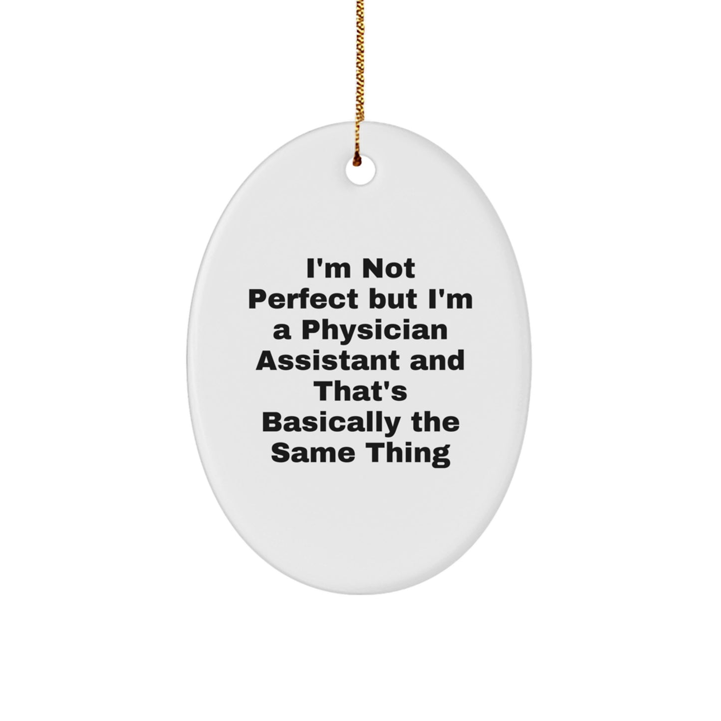 Funny Physician Assistant Gifts, 'I'm Not Perfect But I'm A Physician Assistant And That's Basically The Same Thing' Oval Ornament for Christmas, Gifts from Men, Women, Friends, Coworkers, or Family - Image 1