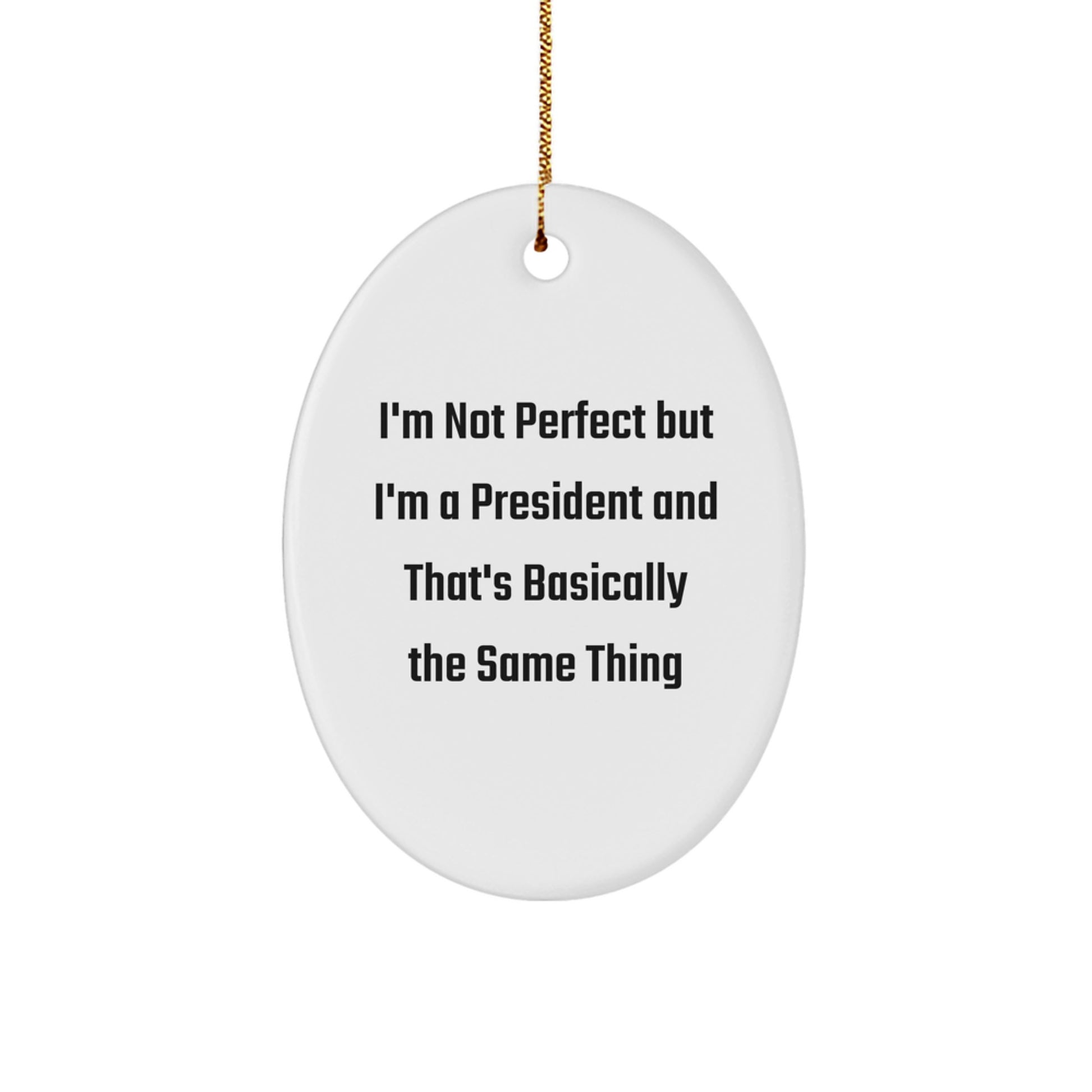 Funny President Oval Ornament Gifts from Friends to President for Christmas, I'm Not Perfect But I'm A President And That's Basically The Same Thing Quote, White Oval Shaped Home Decor - Image 1