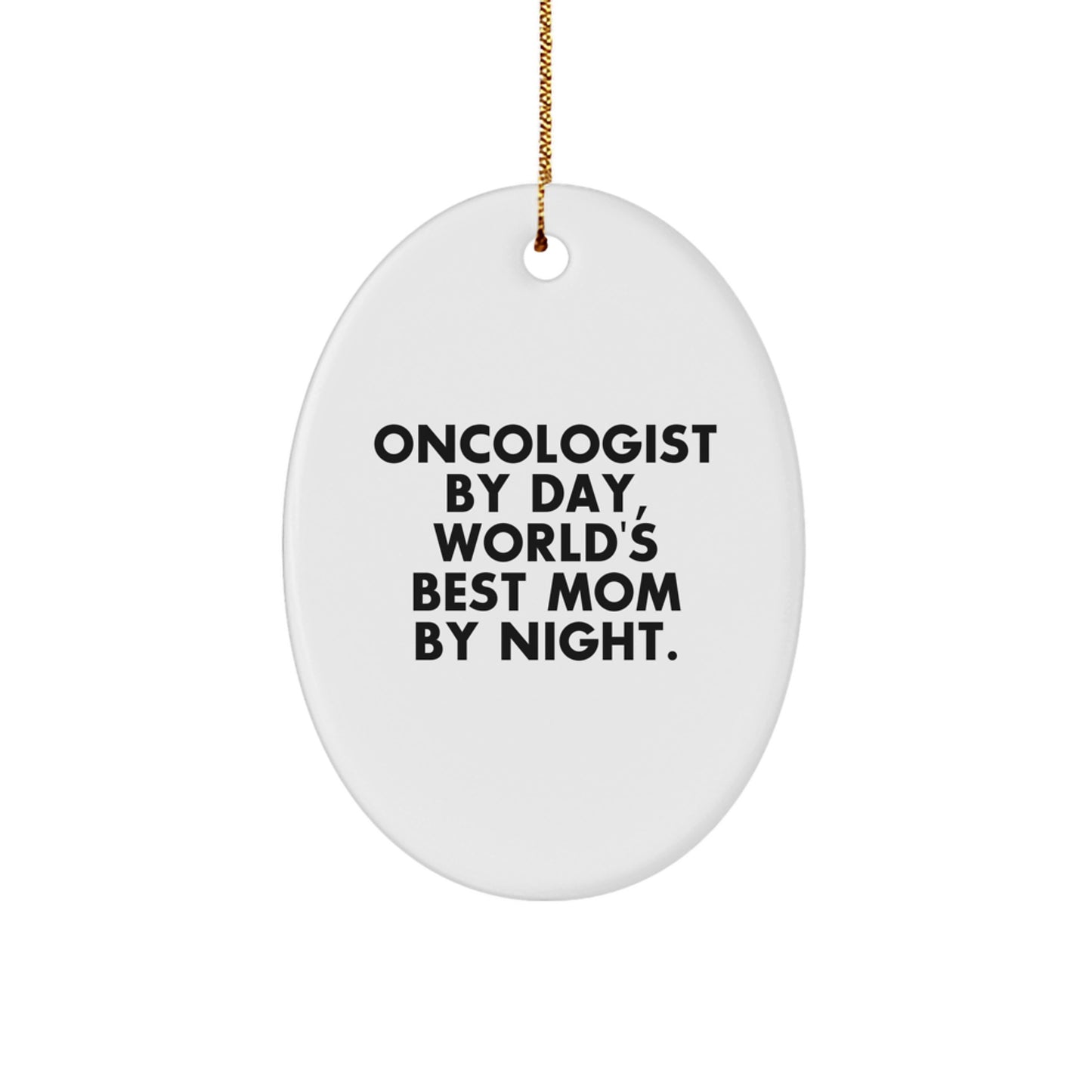 Funny Oncologist Gifts for Christmas - Oval Ornament by Gifts from Mom - Oncologist By Day, World's Best Mom By Night. - Image 1