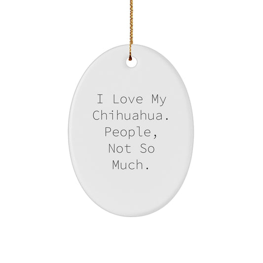 Chihuahua Dog Lovers Gifts, Oval Ornament, Funny Quote, 'I Love My Chihuahua. People, Not So Much.', Christmas Unique Gifts from Friends, Family or Coworkers - Image 1