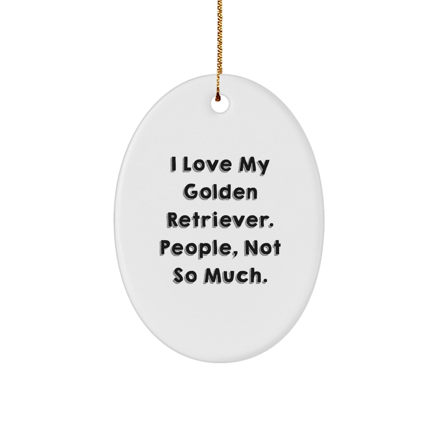 Golden Retriever Dog Lover's Funny Oval Ornament Gifts from Family to Friends, 'I Love My Golden Retriever. People, Not So Much.' for Christmas - Image 1