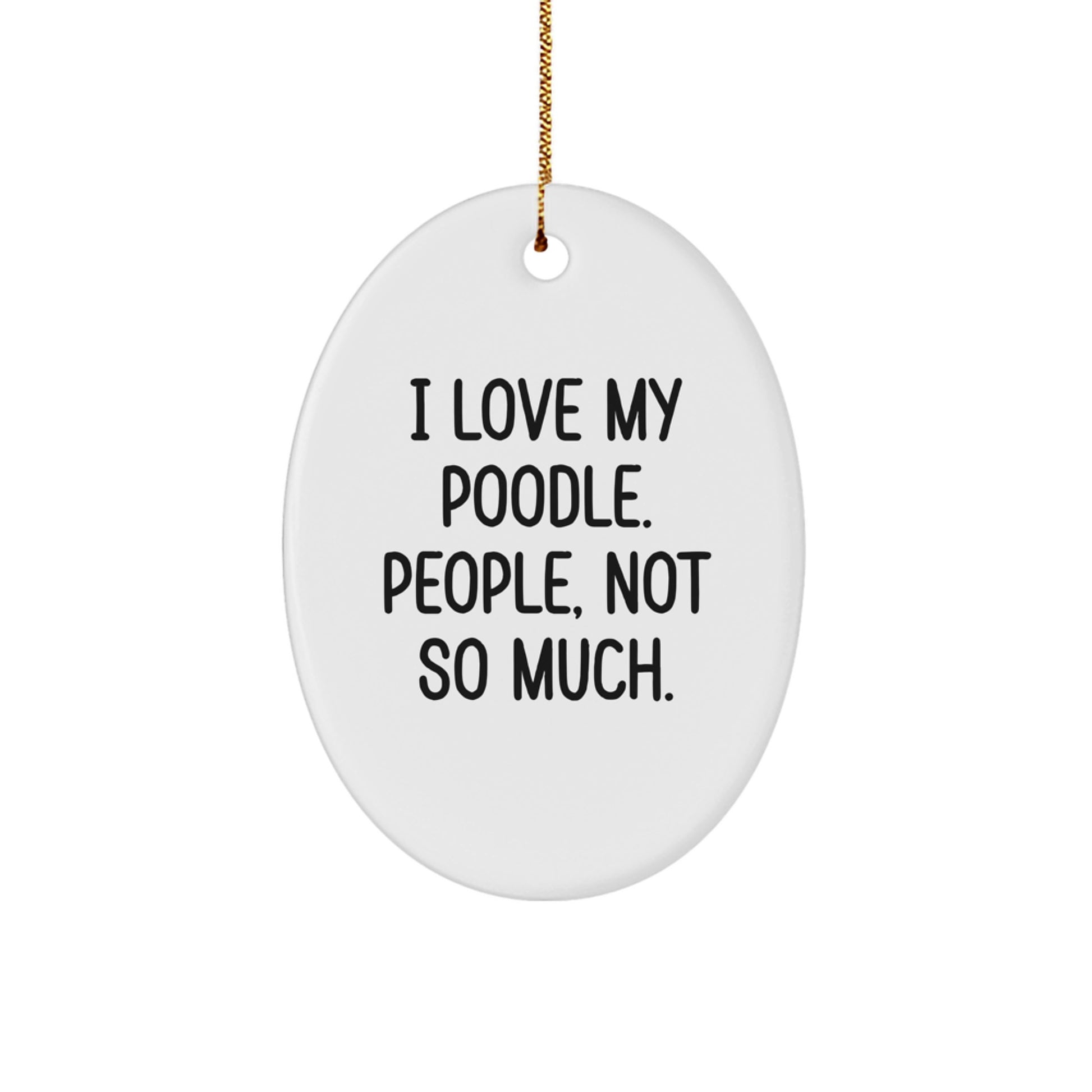 Poodle Dog Lovers Gifts from Friends, Family, or Coworkers - I Love My Poodle, People, Not So Much., Oval Ornament for Christmas - Image 1